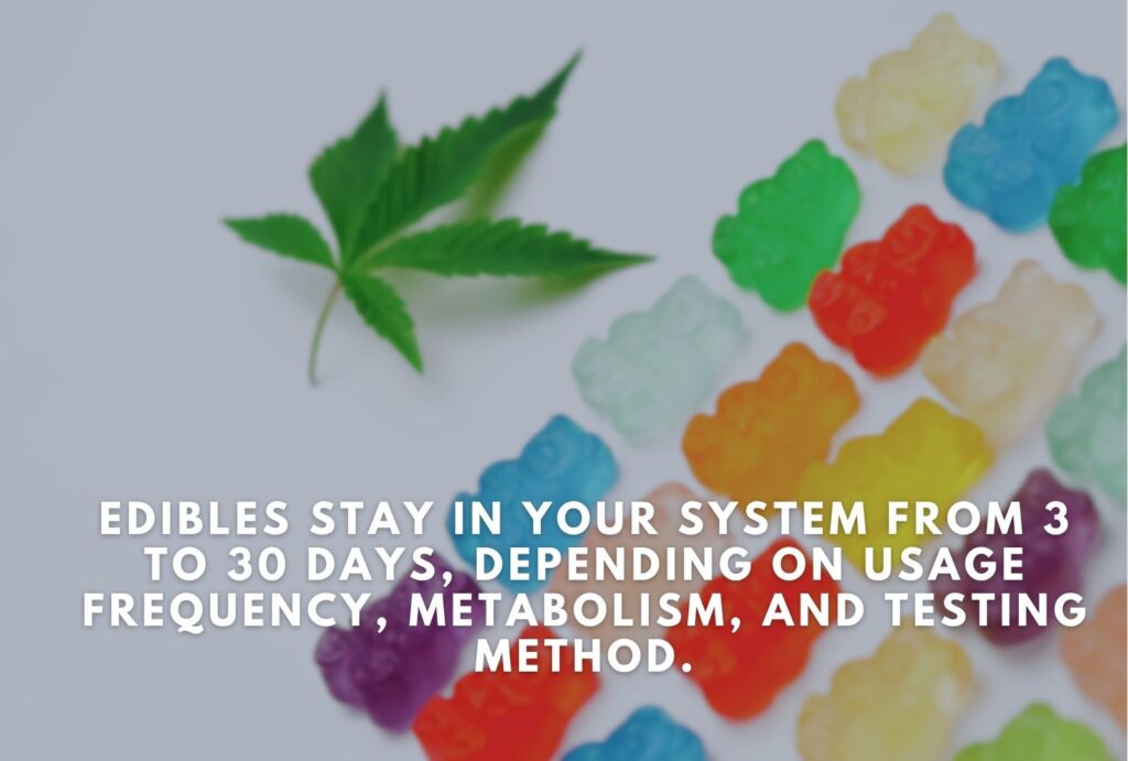 Edibles stay in system from 3 to 30 days